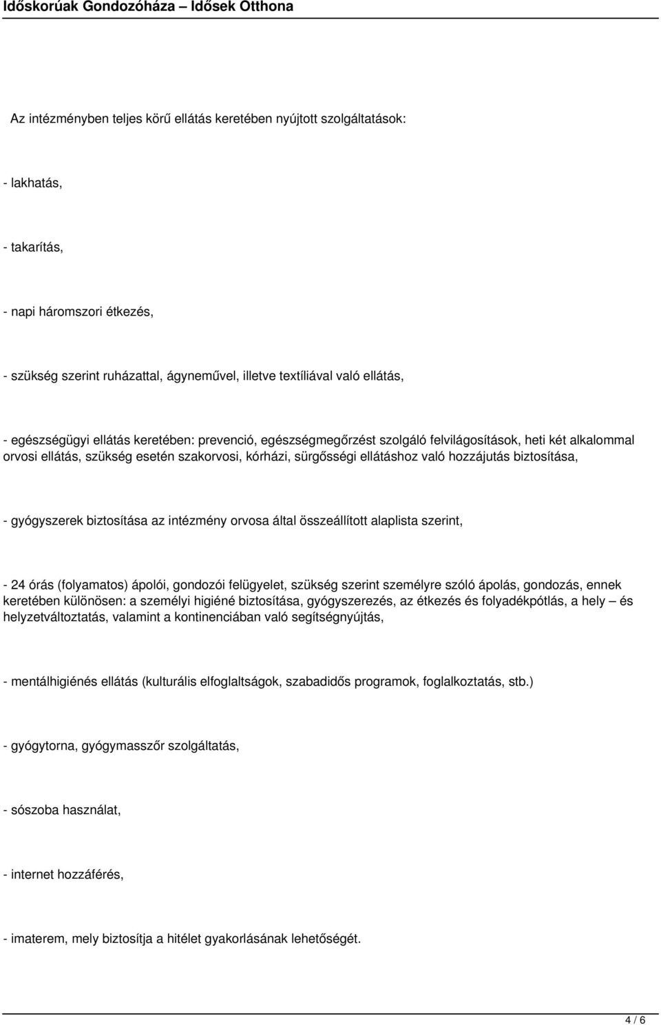 biztosítása, - gyógyszerek biztosítása az intézmény orvosa által összeállított alaplista szerint, - 24 órás (folyamatos) ápolói, gondozói felügyelet, szükség szerint személyre szóló ápolás, gondozás,