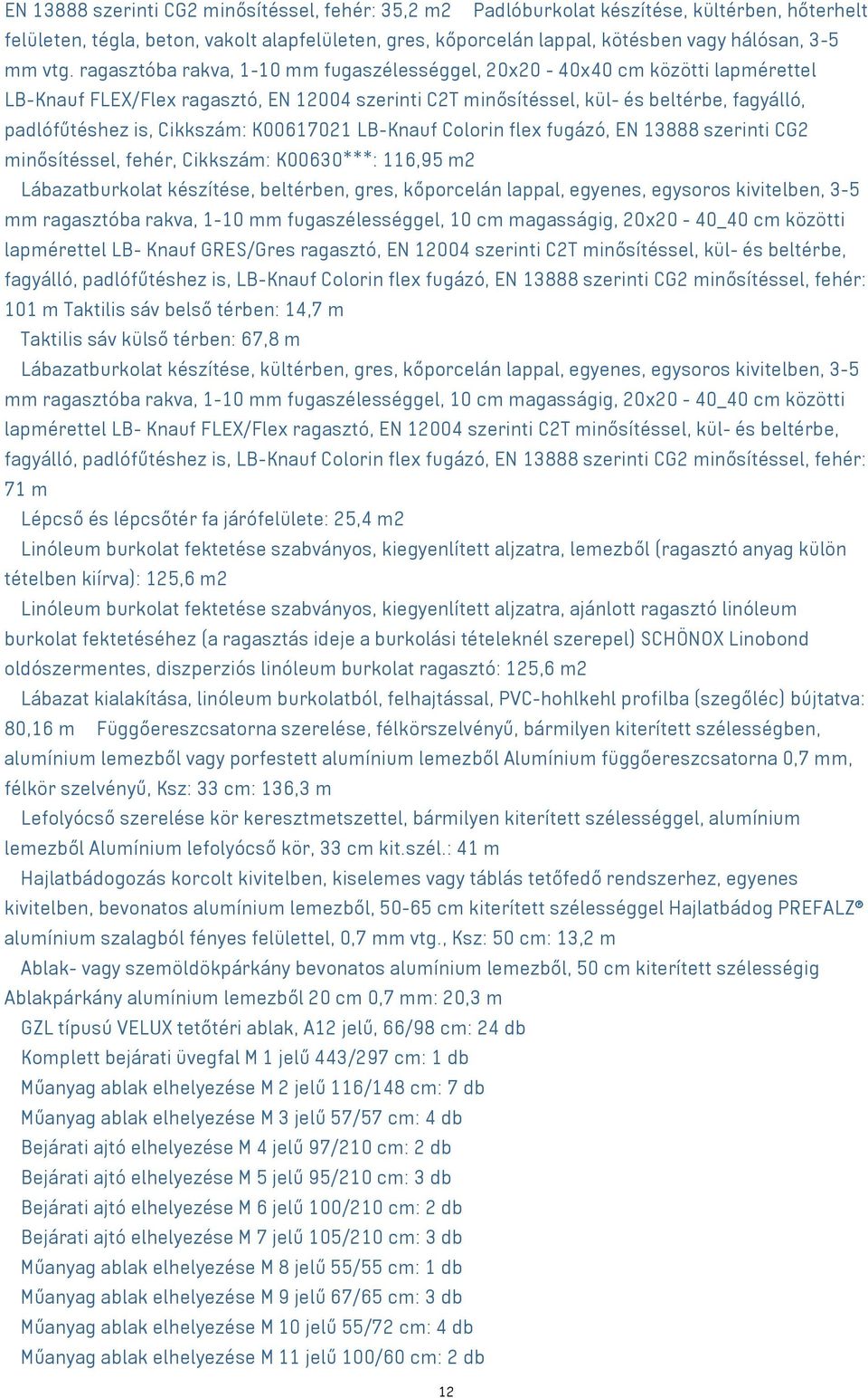 ragasztóba rakva, 1-10 mm fugaszélességgel, 20x20-40x40 cm közötti lapmérettel LB-Knauf FLEX/Flex ragasztó, EN 12004 szerinti C2T minősítéssel, kül- és beltérbe, fagyálló, padlófűtéshez is, Cikkszám: