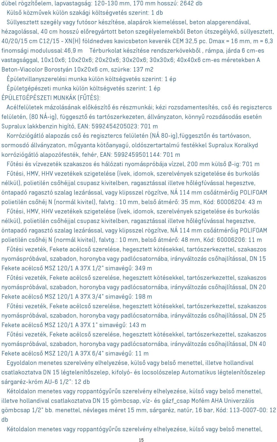 Dmax = 16 mm, m = 6,3 finomsági modulussal:46,9 m ο Térburkolat készítése rendszerkövekből, rámpa, járda 6 cm-es vastagsággal, 10x10x6; 10x20x6; 20x20x6; 30x20x6; 30x30x6; 40x40x6 cm-es méretekben A