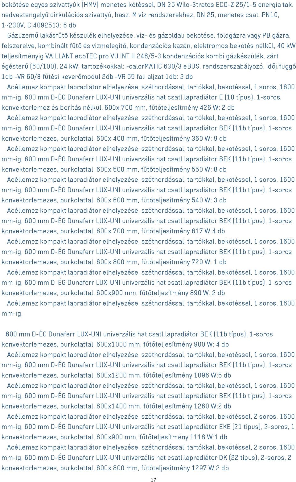 elektromos bekötés nélkül, 40 kw teljesítményig VAILLANT ecotec pro VU INT II 246/5-3 kondenzációs kombi gázkészülék, zárt égésterű (60/100), 24 kw, tartozékokkal: -calormatic 630/3 ebus.