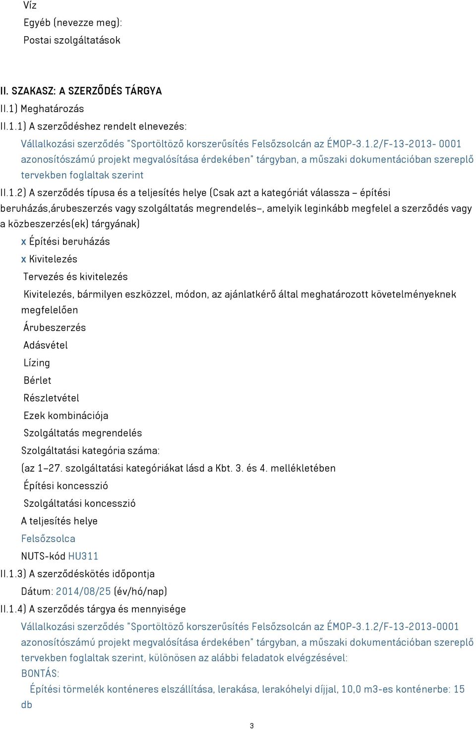 a kategóriát válassza építési beruházás,árubeszerzés vagy szolgáltatás megrendelés, amelyik leginkább megfelel a szerződés vagy a közbeszerzés(ek) tárgyának) x Építési beruházás x Kivitelezés