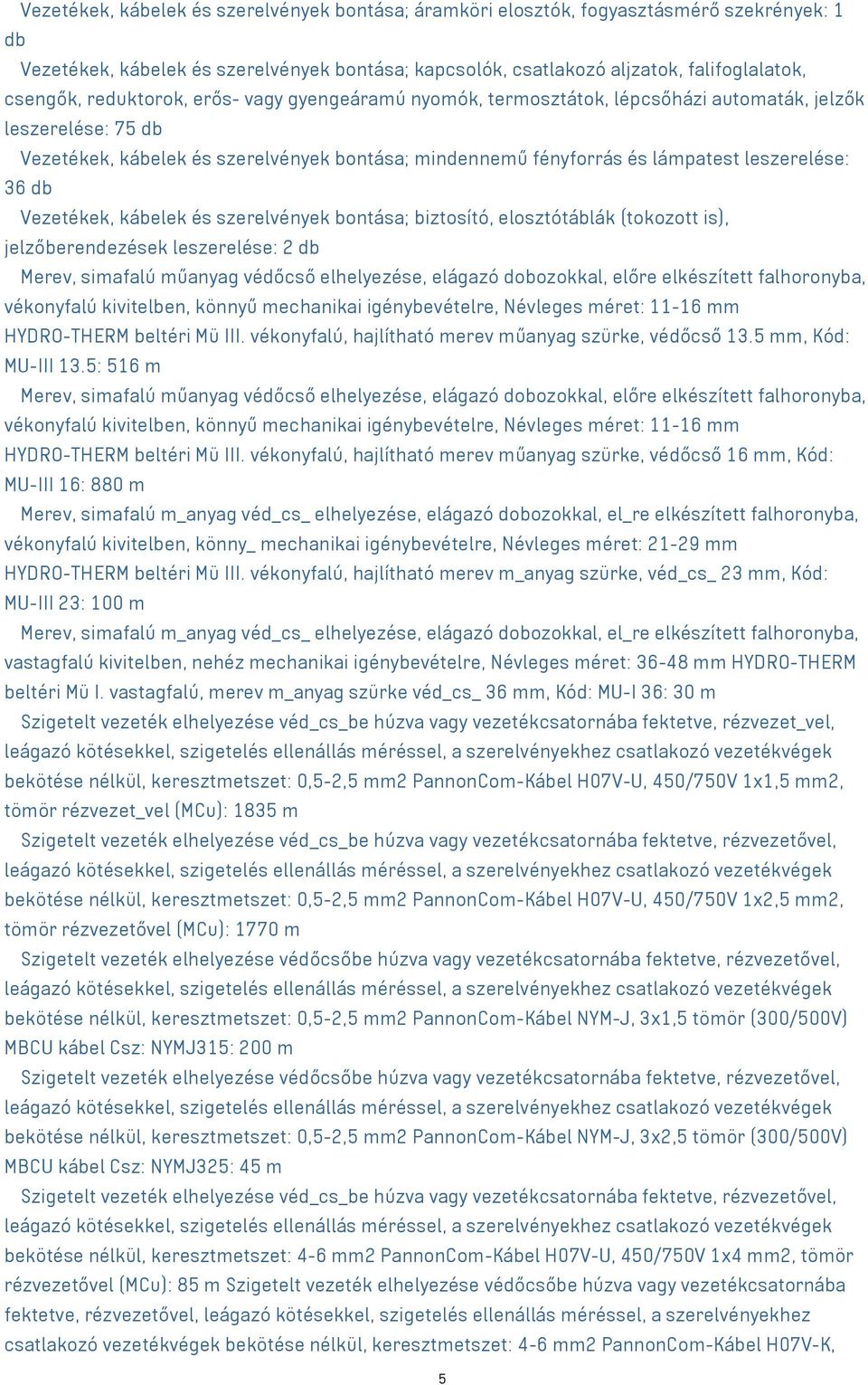 36 db ο Vezetékek, kábelek és szerelvények bontása; biztosító, elosztótáblák (tokozott is), jelzőberendezések leszerelése: 2 db ο Merev, simafalú műanyag védőcső elhelyezése, elágazó dobozokkal,