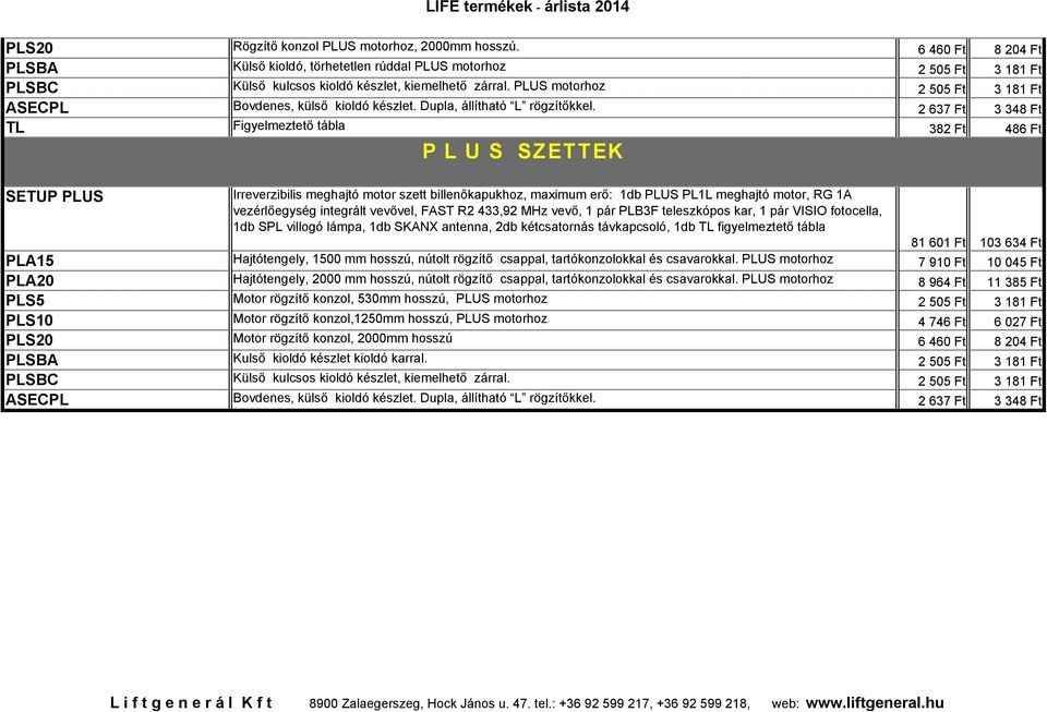 2 637 Ft 3 348 Ft TL Figyelmeztető tábla 382 Ft 486 Ft SETUP PLUS P L U S SZETTEK Irreverzibilis meghajtó motor szett billenőkapukhoz, maximum erő: 1db PLUS PL1L meghajtó motor, RG 1A vezérlőegység