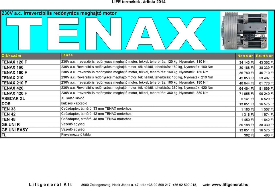 c. Reverzibilis redőnyrács meghajtó motor, fék nélkül, teherbírás: 180 kg, Nyomaték: 210 Nm 42 053 Ft 53 407 Ft TENAX 210 F 230V a.c. Irreverzibilis redőnyrács meghajtó motor, fékkel, teherbírás: 180 kg, Nyomaték: 190 Nm 48 644 Ft 61 778 Ft TENAX 420 230V a.