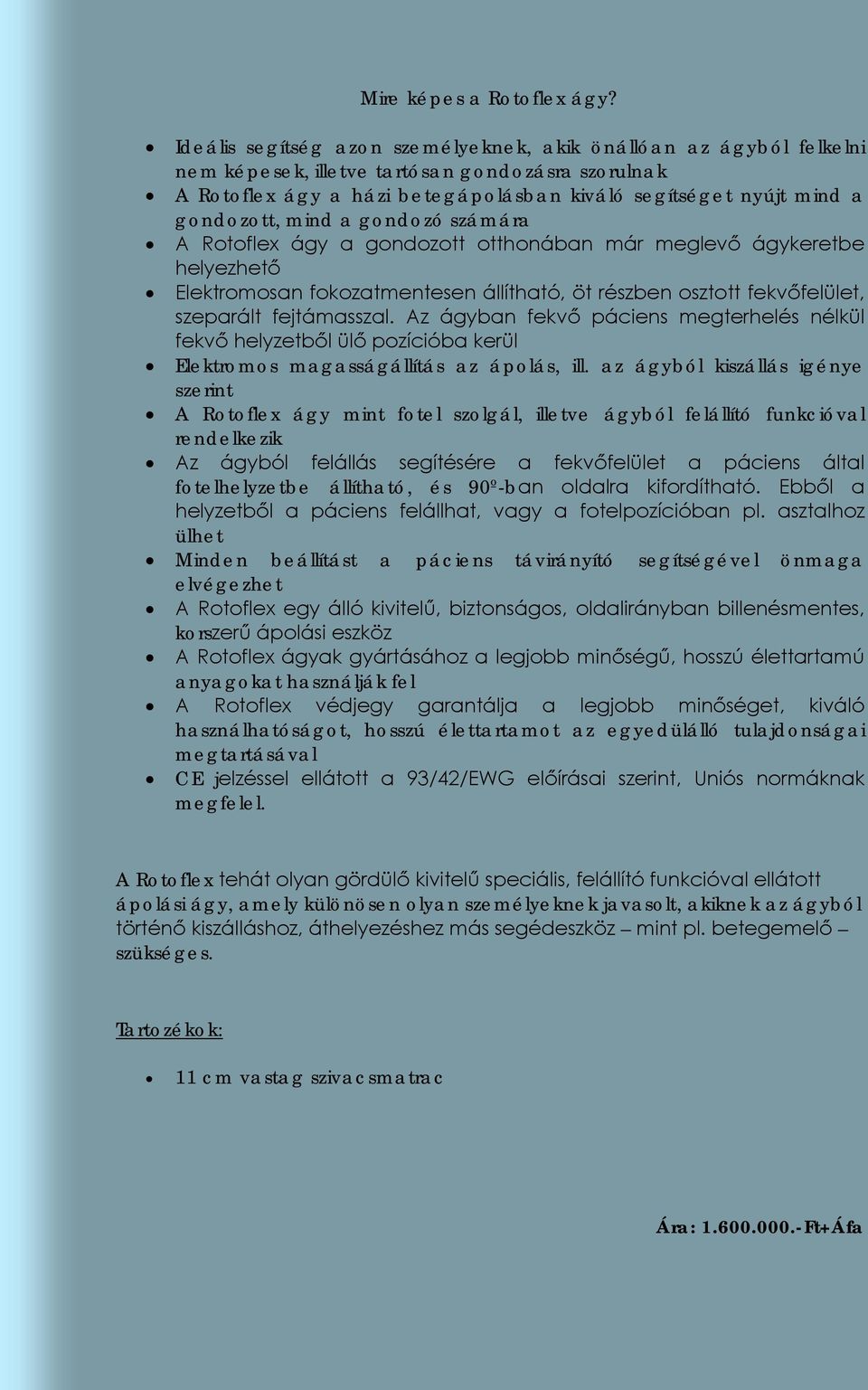 mind a gondozó számára A Rotoflex ágy a gondozott otthonában már meglevő ágykeretbe helyezhető Elektromosan fokozatmentesen állítható, öt részben osztott fekvőfelület, szeparált fejtámasszal.