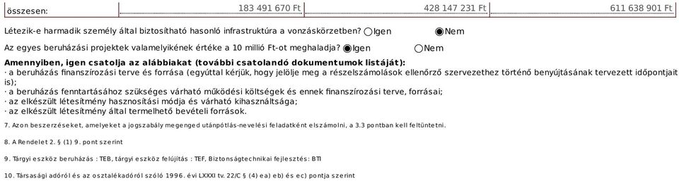 Igen Nem Amennyiben, igen csatolja az alábbiakat (további csatolandó dokumentumok listáját): a beruházás finanszírozási terve és forrása (egyúttal kérjük, hogy jelölje meg a részelszámolások