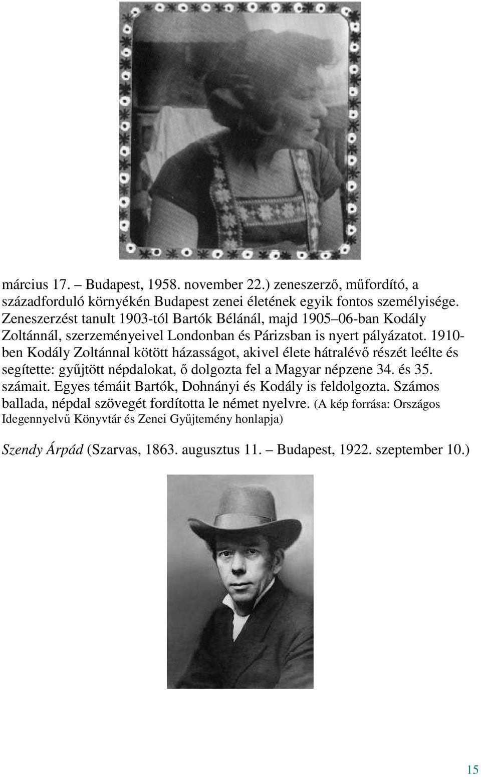 1910- ben Kodály Zoltánnal kötött házasságot, akivel élete hátralévő részét leélte és segítette: gyűjtött népdalokat, ő dolgozta fel a Magyar népzene 34. és 35. számait.