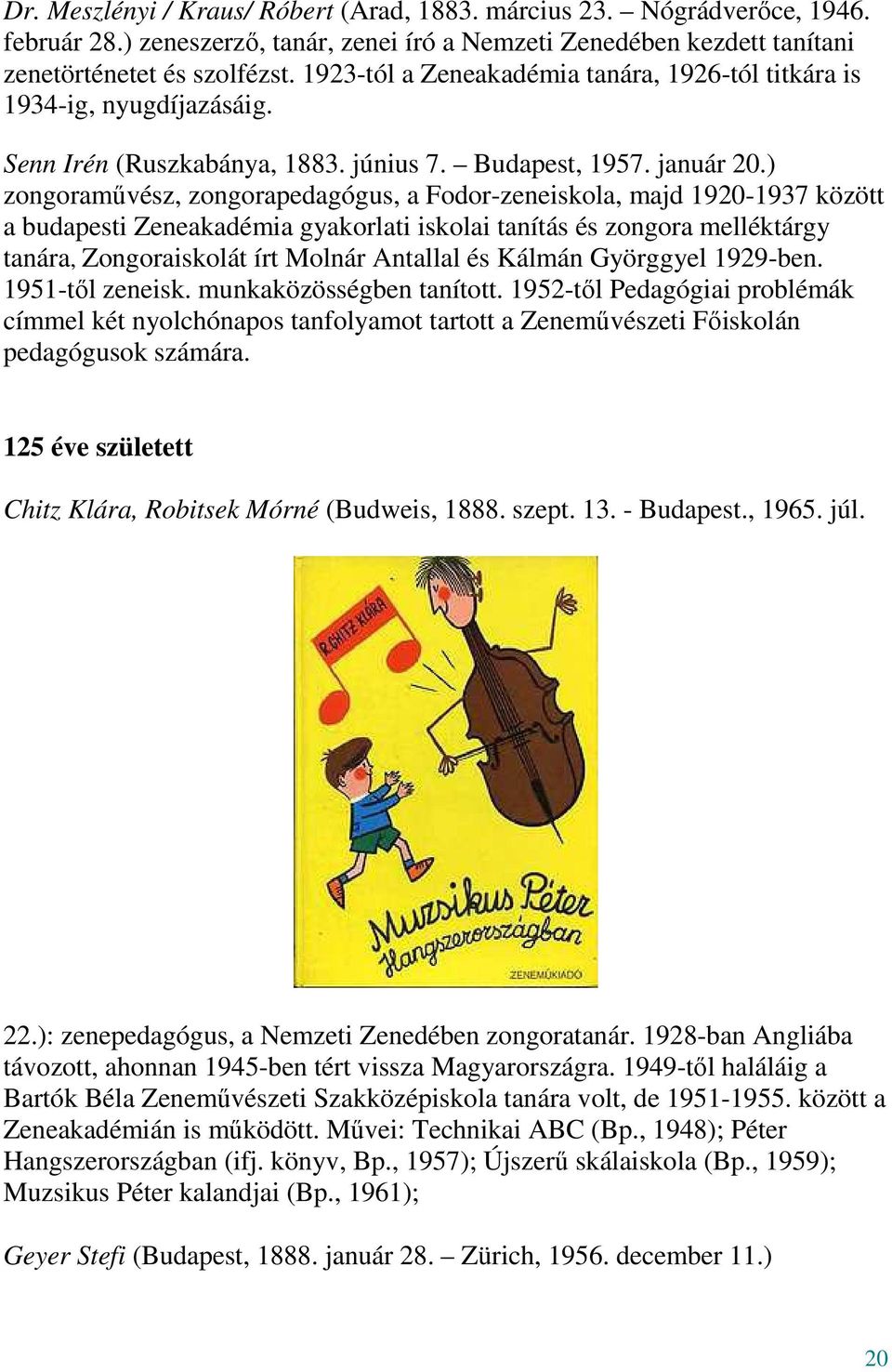 ) zongoraművész, zongorapedagógus, a Fodor-zeneiskola, majd 1920-1937 között a budapesti Zeneakadémia gyakorlati iskolai tanítás és zongora melléktárgy tanára, Zongoraiskolát írt Molnár Antallal és