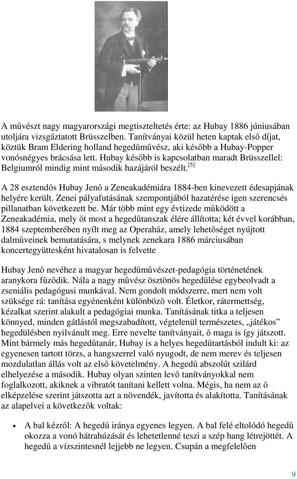 Hubay később is kapcsolatban maradt Brüsszellel: Belgiumról mindig mint második hazájáról beszélt. [5] A 28 esztendős Hubay Jenő a Zeneakadémiára 1884-ben kinevezett édesapjának helyére került.