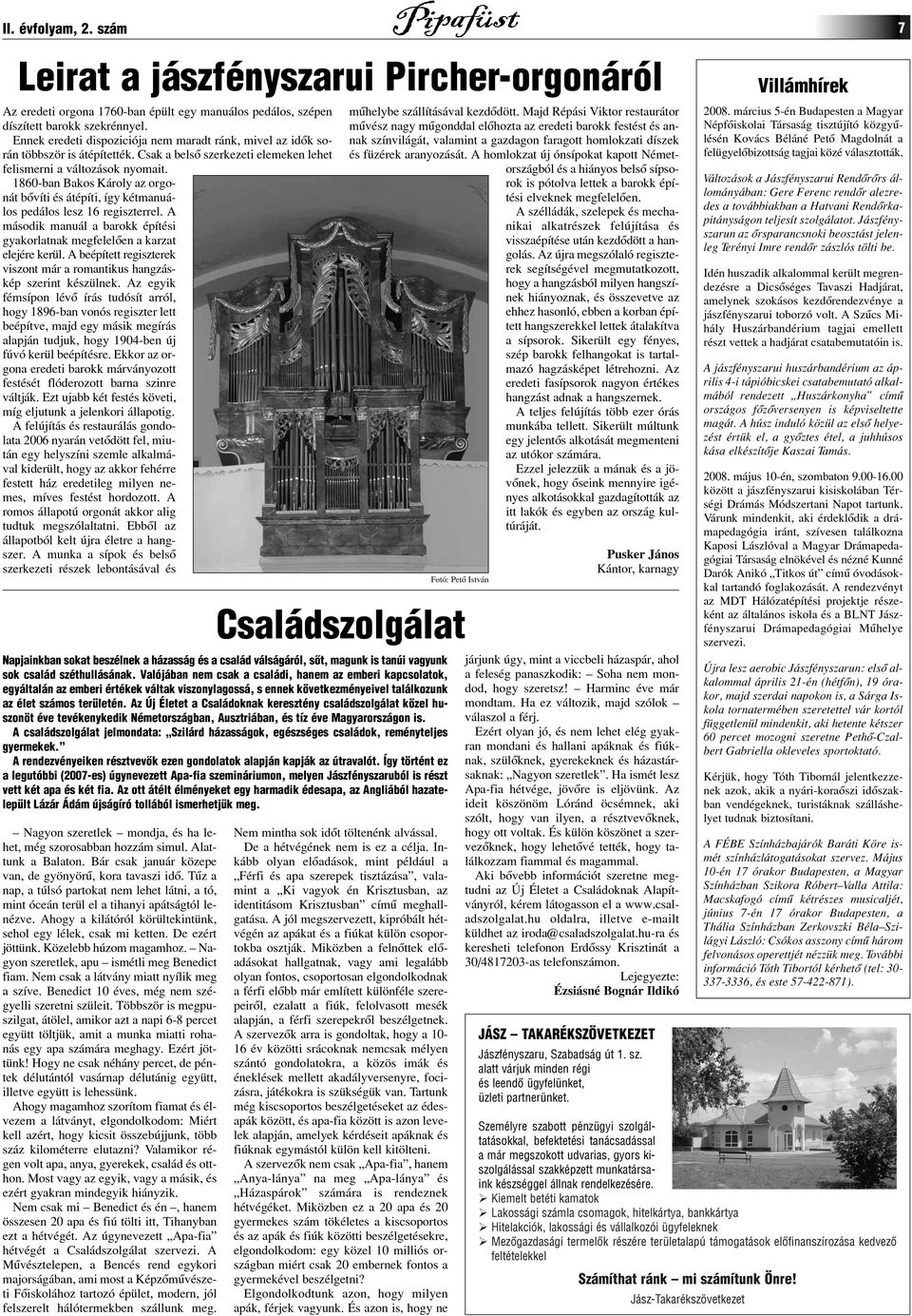 1860-ban Bakos Károly az orgonát bôvíti és átépíti, így kétmanuálos pedálos lesz 16 regiszterrel. A második manuál a barokk építési gyakorlatnak megfelelôen a karzat elejére kerül.