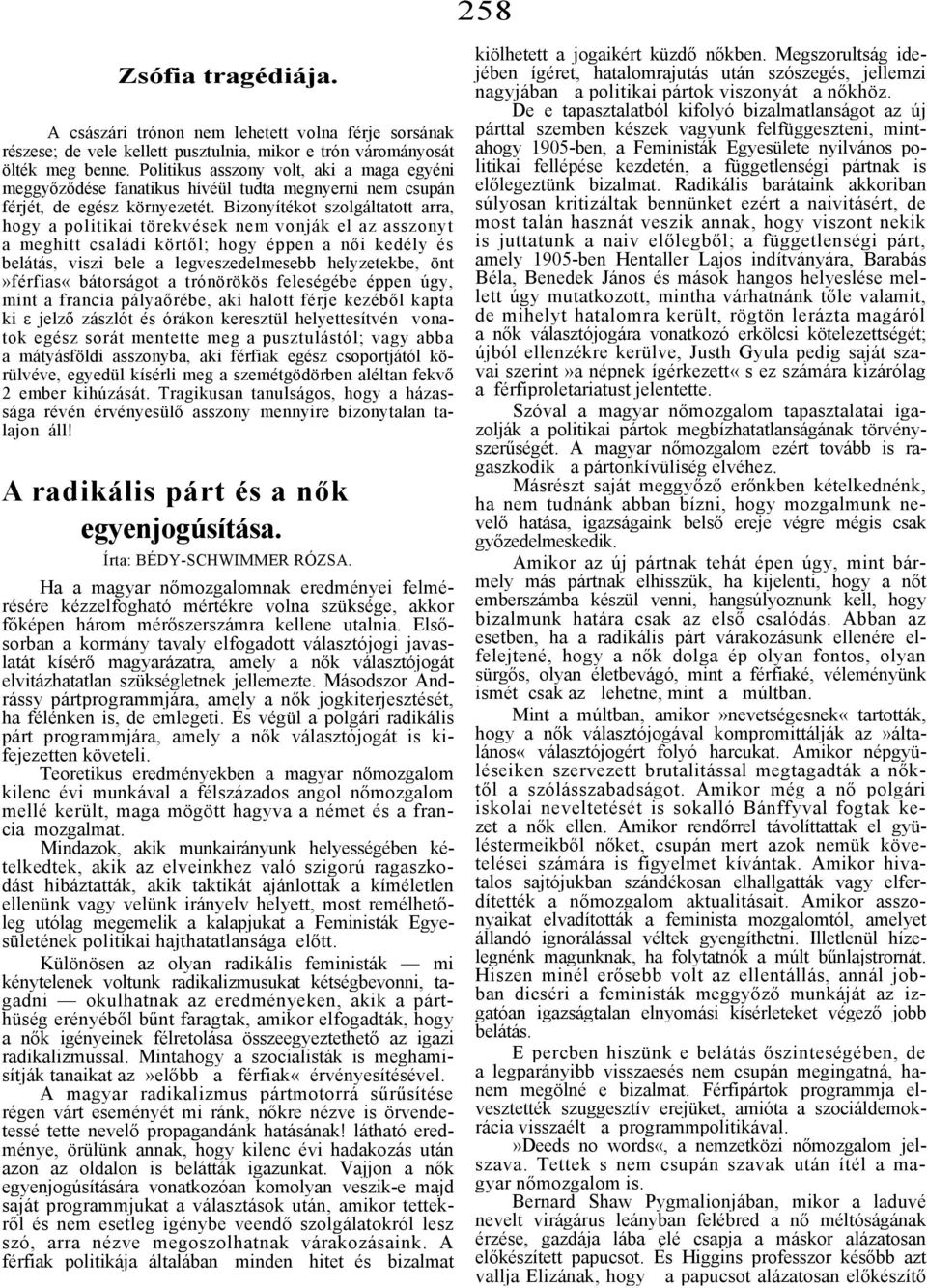 Bizonyítékot szolgáltatott arra, hogy a politikai törekvések nem vonják el az asszonyt a meghitt családi körtől; hogy éppen a női kedély és belátás, viszi bele a legveszedelmesebb helyzetekbe,