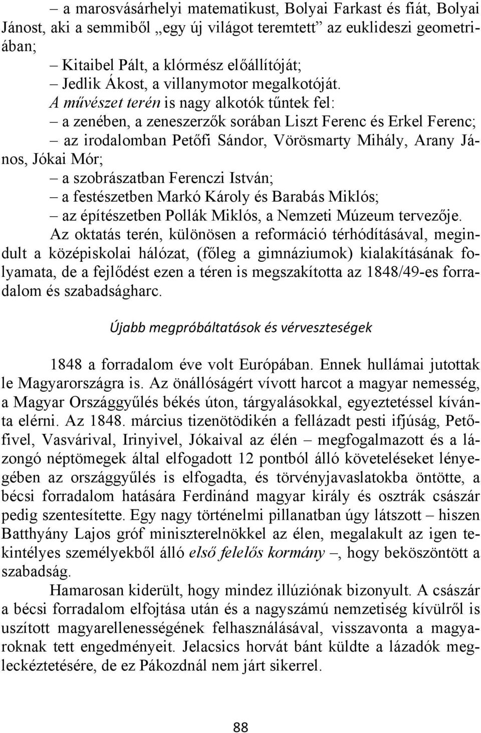 A művészet terén is nagy alkotók tűntek fel: a zenében, a zeneszerzők sorában Liszt Ferenc és Erkel Ferenc; az irodalomban Petőfi Sándor, Vörösmarty Mihály, Arany János, Jókai Mór; a szobrászatban