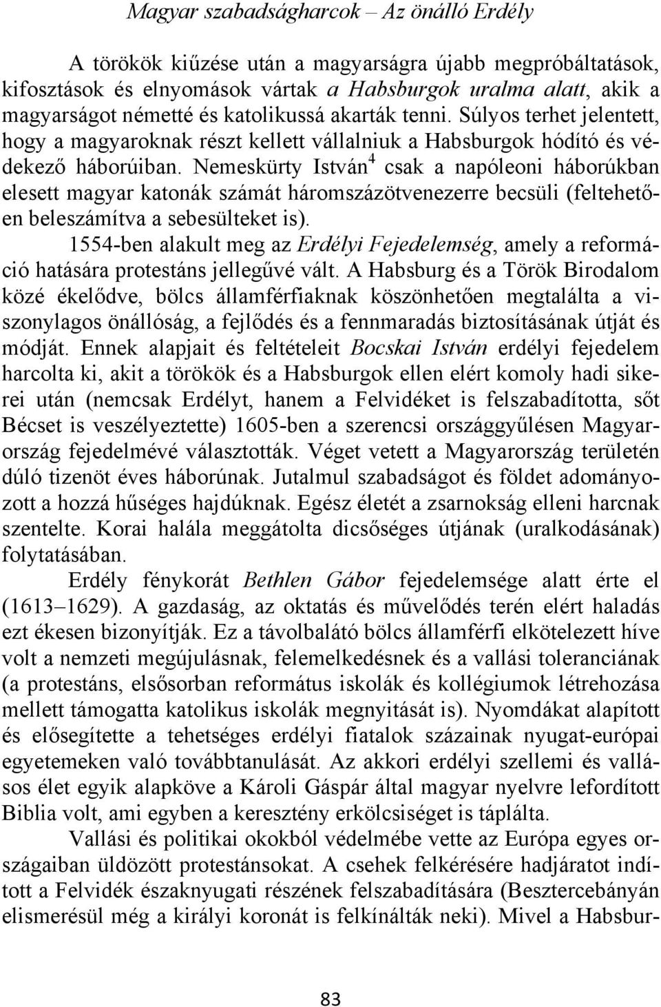 Nemeskürty István 4 csak a napóleoni háborúkban elesett magyar katonák számát háromszázötvenezerre becsüli (feltehetően beleszámítva a sebesülteket is).