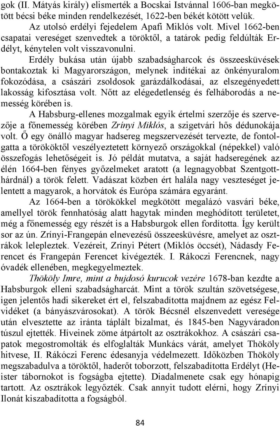 Erdély bukása után újabb szabadságharcok és összeesküvések bontakoztak ki Magyarországon, melynek indítékai az önkényuralom fokozódása, a császári zsoldosok garázdálkodásai, az elszegényedett