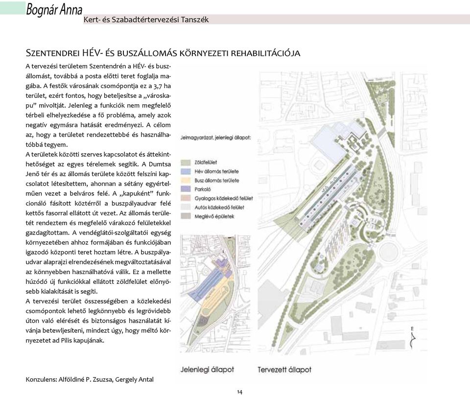 Jelenleg a funkciók nem megfelelő térbeli elhelyezkedése a fő probléma, amely azok negatív egymásra hatását eredményezi. A célom az, hogy a területet rendezettebbé és használhatóbbá tegyem.