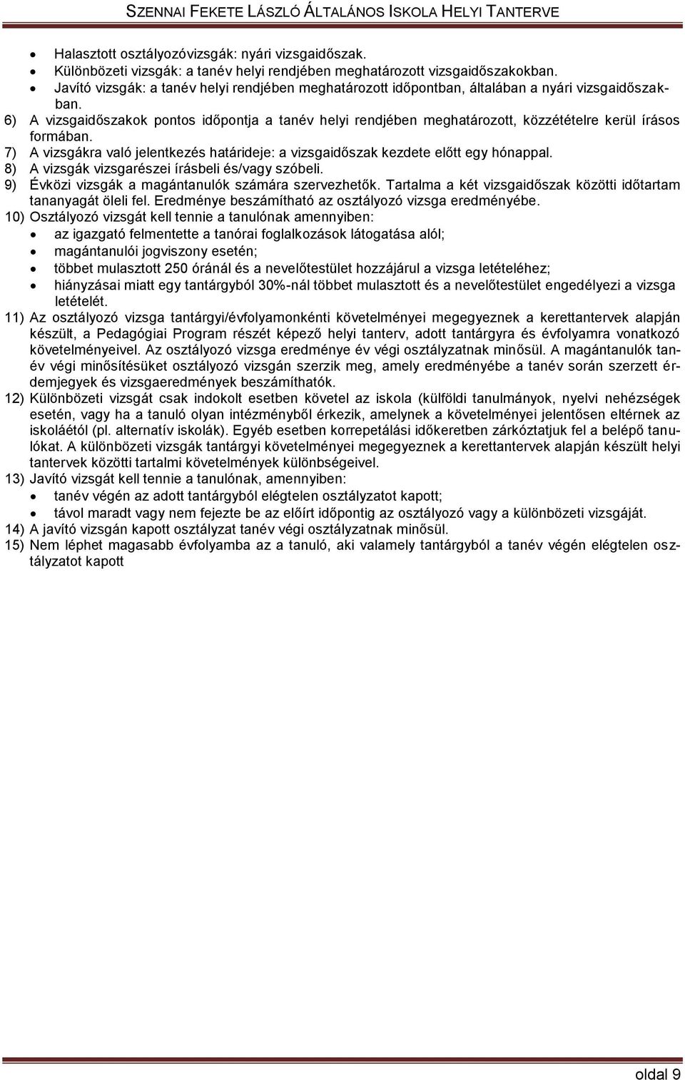 6) A vizsgaidőszakok pontos időpontja a tanév helyi rendjében meghatározott, közzétételre kerül írásos formában. 7) A vizsgákra való jelentkezés határideje: a vizsgaidőszak kezdete előtt egy hónappal.