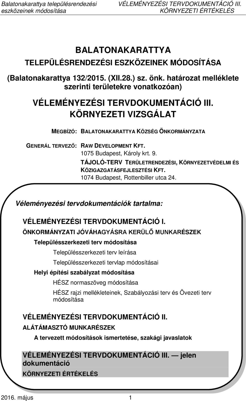 TÁJOLÓ-TERV TERÜLETRENDEZÉSI, KÖRNYEZETVÉDELMI ÉS KÖZIGAZGATÁSFEJLESZTÉSI KFT. 1074 Budapest, Rottenbiller utca 24. Véleményezési tervdokumentációk tartalma: VÉLEMÉNYEZÉSI TERVDOKUMENTÁCIÓ I.