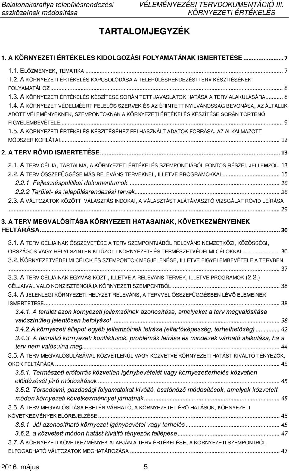 A KÖRNYEZET VÉDELMÉÉRT FELELŐS SZERVEK ÉS AZ ÉRINTETT NYILVÁNOSSÁG BEVONÁSA, AZ ÁLTALUK ADOTT VÉLEMÉNYEKNEK, SZEMPONTOKNAK A KÉSZÍTÉSE SORÁN TÖRTÉNŐ FIGYELEMBEVÉTELE... 9 1.5.