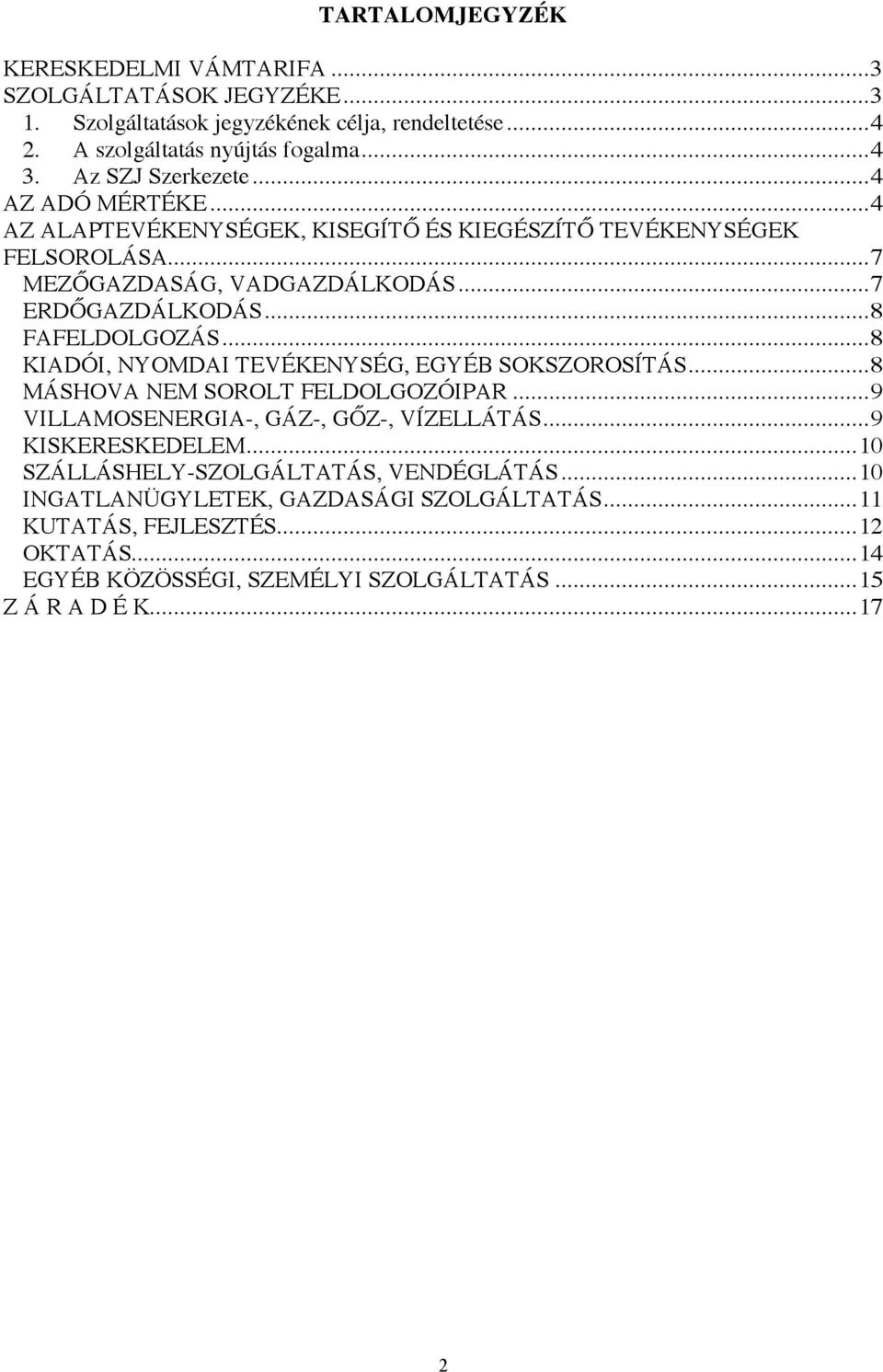 ..8 FAFELDOLGOZÁS...8 KIADÓI, NYOMDAI TEVÉKENYSÉG, EGYÉB SOKSZOROSÍTÁS...8 MÁSHOVA NEM SOROLT FELDOLGOZÓIPAR...9 VILLAMOSENERGIA-, GÁZ-, GŐZ-, VÍZELLÁTÁS...9 KISKERESKEDELEM.