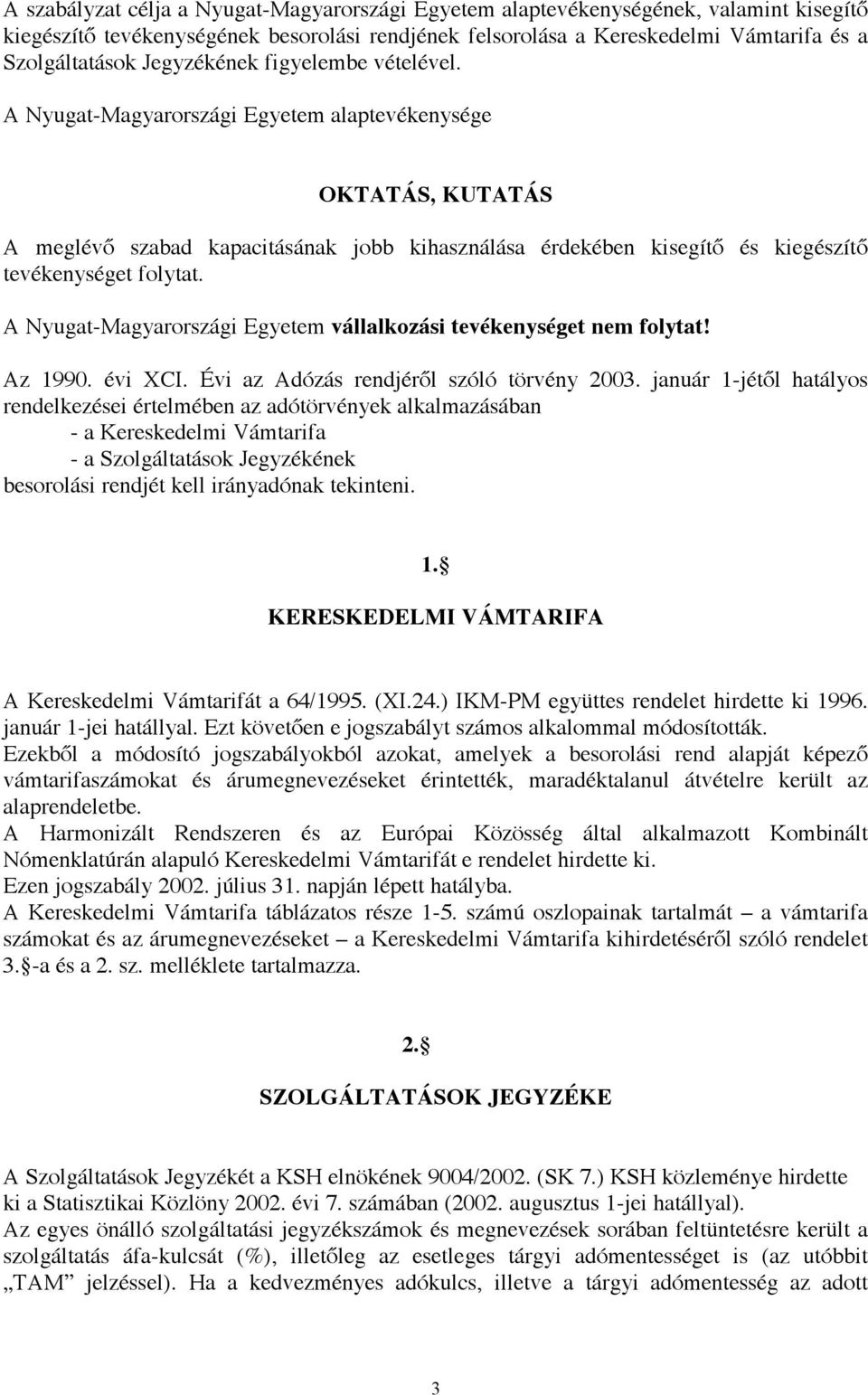 A Nyugat-Magyarországi Egyetem alaptevékenysége OKTATÁS, KUTATÁS A meglévő szabad kapacitásának jobb kihasználása érdekében kisegítő és kiegészítő tevékenységet folytat.