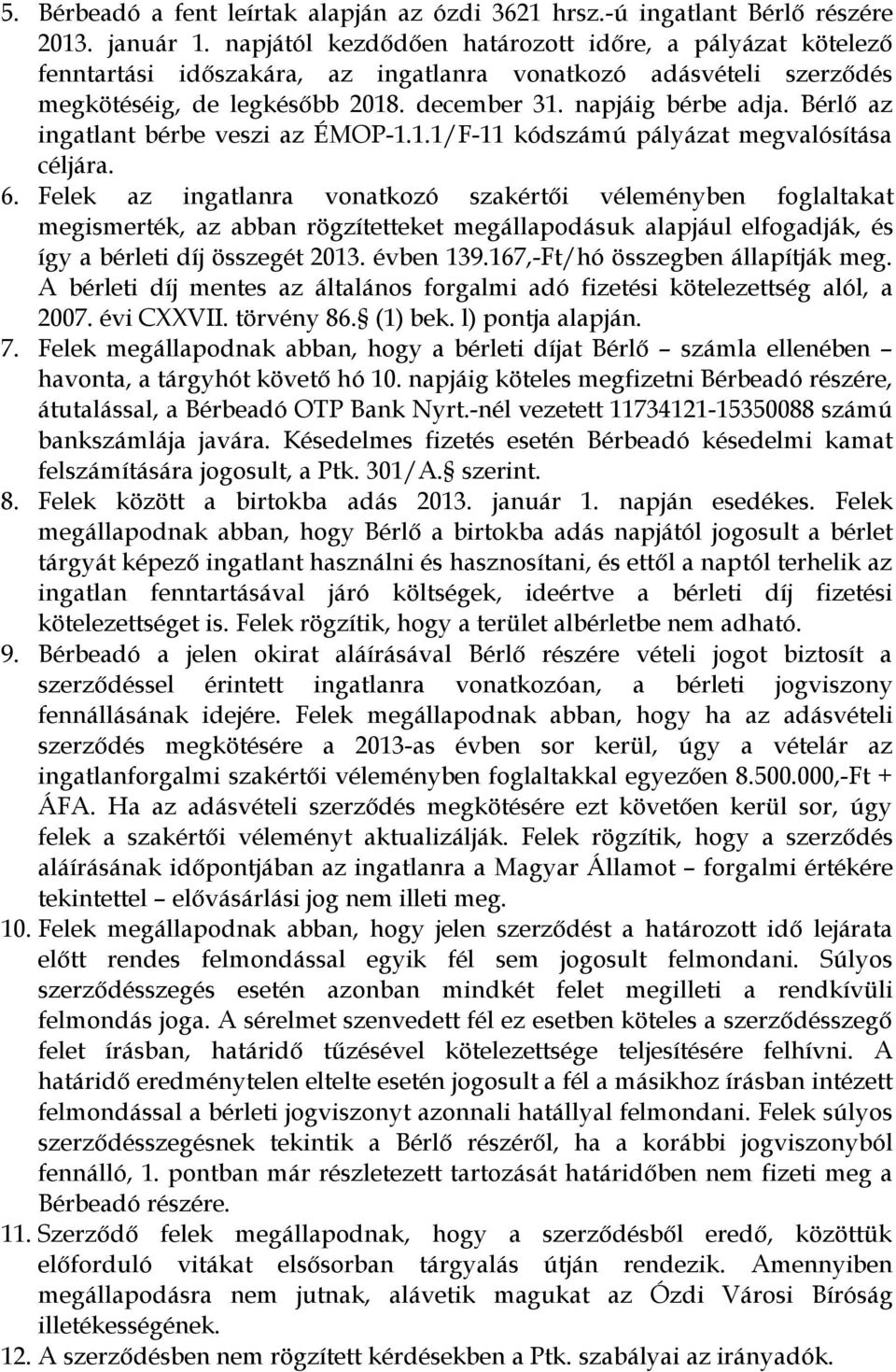 Bérlő az ingatlant bérbe veszi az ÉMOP-1.1.1/F-11 kódszámú pályázat megvalósítása céljára. 6.