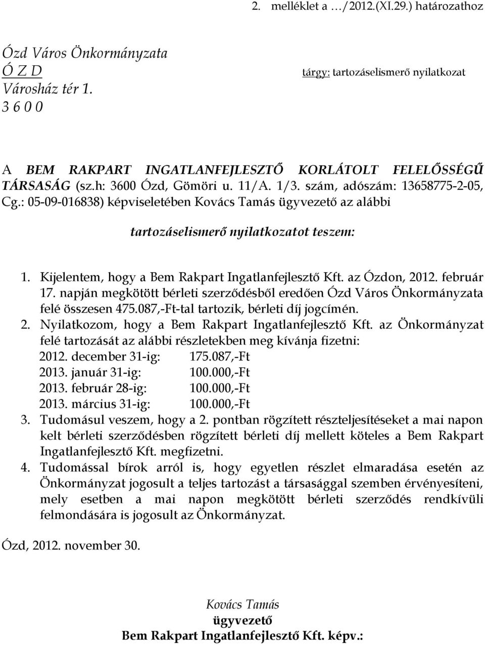 Kijelentem, hogy a Bem Rakpart Ingatlanfejlesztő Kft. az Ózdon, 2012. február 17. napján megkötött bérleti szerződésből eredően Ózd Város Önkormányzata felé összesen 475.