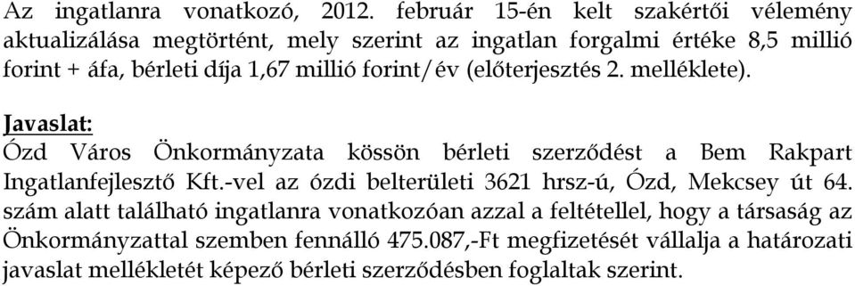 millió forint/év (előterjesztés 2. melléklete). Javaslat: Ózd Város Önkormányzata kössön bérleti szerződést a Bem Rakpart Ingatlanfejlesztő Kft.