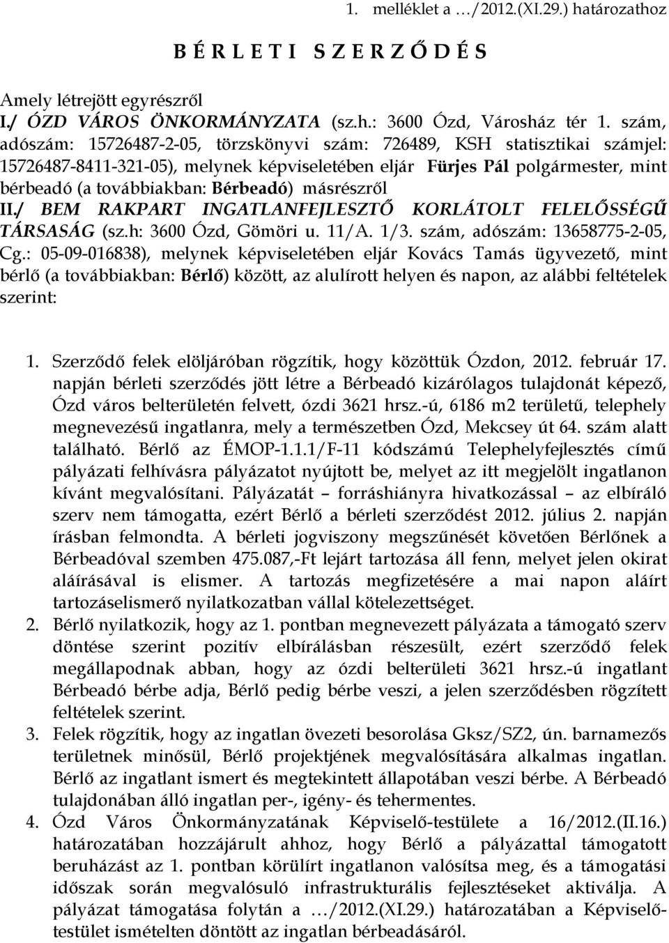 másrészről II./ BEM RAKPART INGATLANFEJLESZTŐ KORLÁTOLT FELELŐSSÉGŰ TÁRSASÁG (sz.h: 3600 Ózd, Gömöri u. 11/A. 1/3. szám, adószám: 13658775-2-05, Cg.