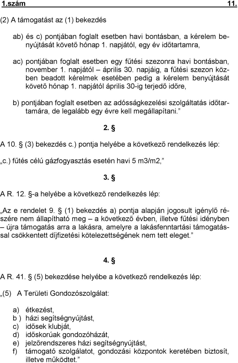 napjáig, a fűtési szezon közben beadott kérelmek esetében pedig a kérelem benyújtását követő hónap 1.