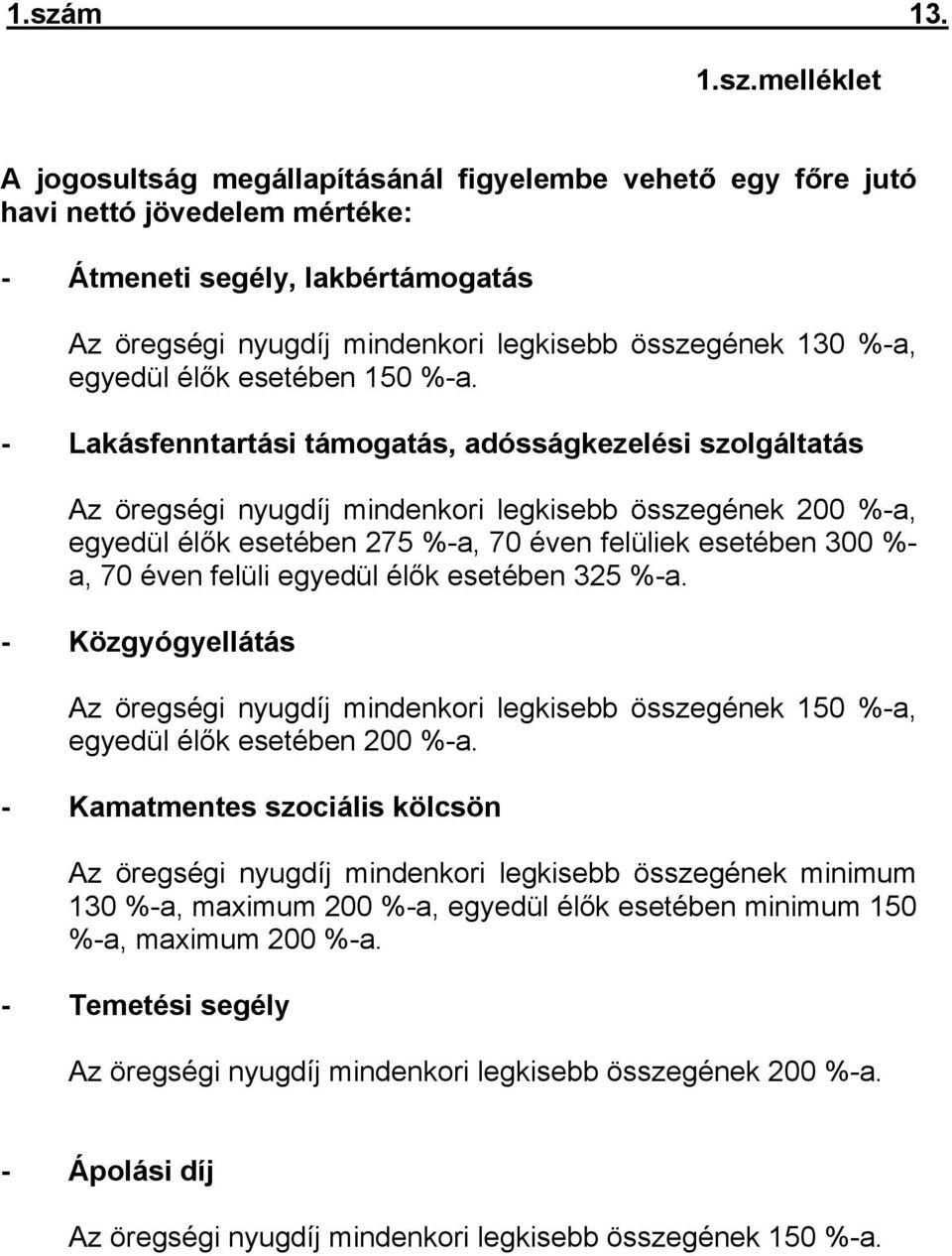 - Lakásfenntartási támogatás, adósságkezelési szolgáltatás Az öregségi nyugdíj mindenkori legkisebb összegének 200 %-a, egyedül élők esetében 275 %-a, 70 éven felüliek esetében 300 %- a, 70 éven