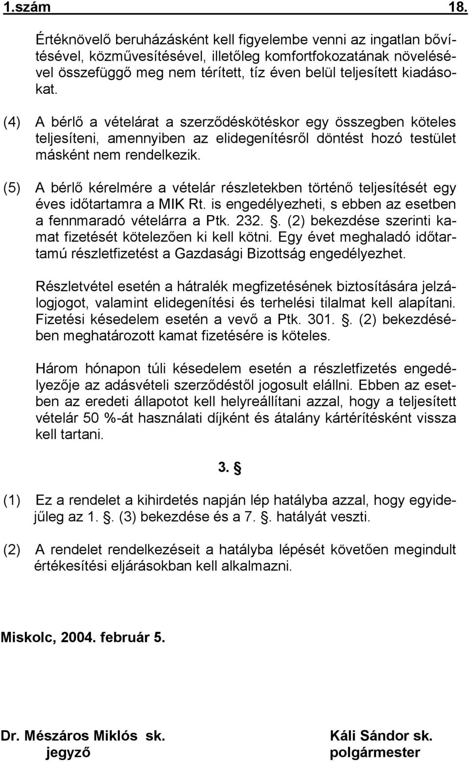 (4) A bérlő a vételárat a szerződéskötéskor egy összegben köteles teljesíteni, amennyiben az elidegenítésről döntést hozó testület másként nem rendelkezik.