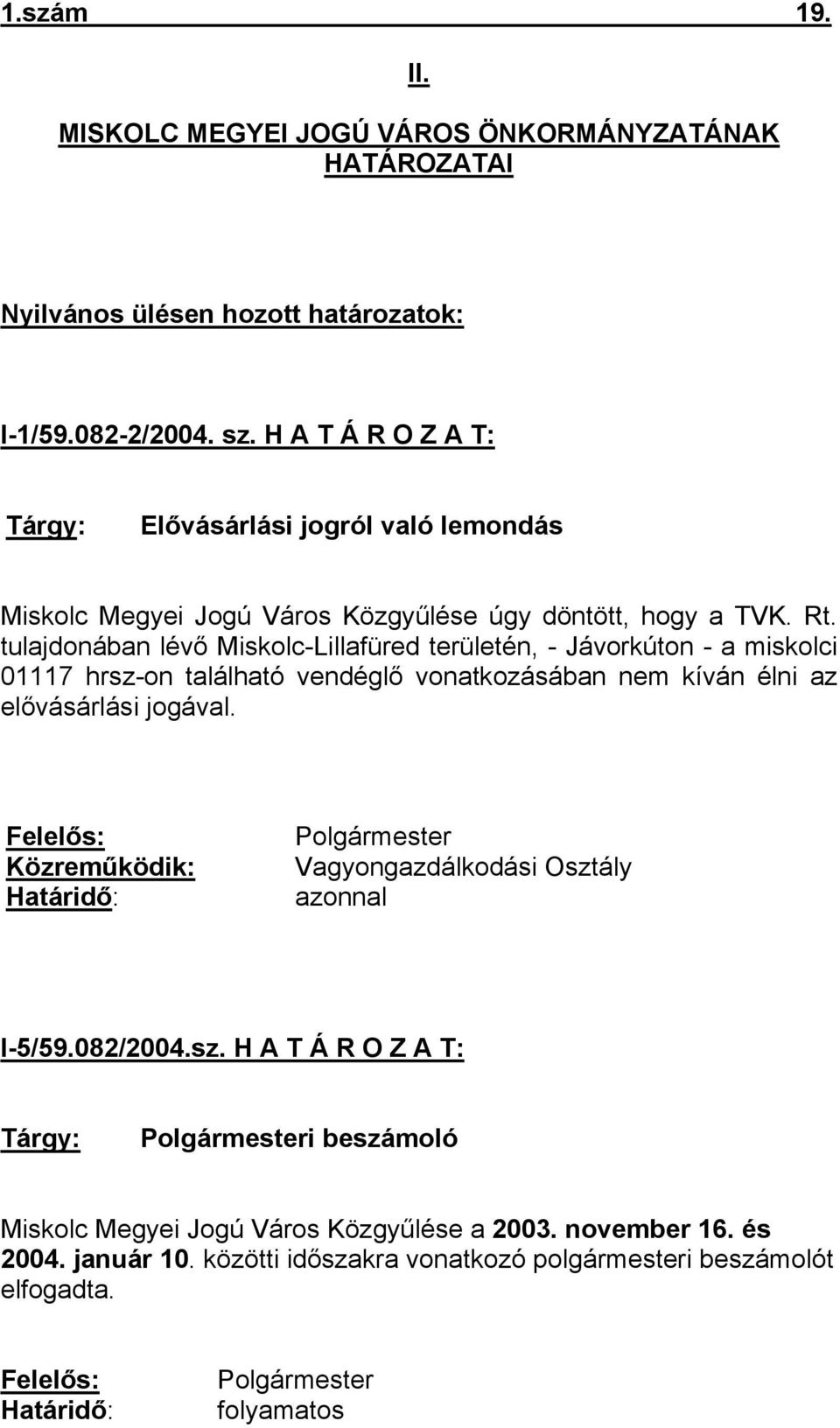 tulajdonában lévő Miskolc-Lillafüred területén, - Jávorkúton - a miskolci 01117 hrsz-on található vendéglő vonatkozásában nem kíván élni az elővásárlási jogával.