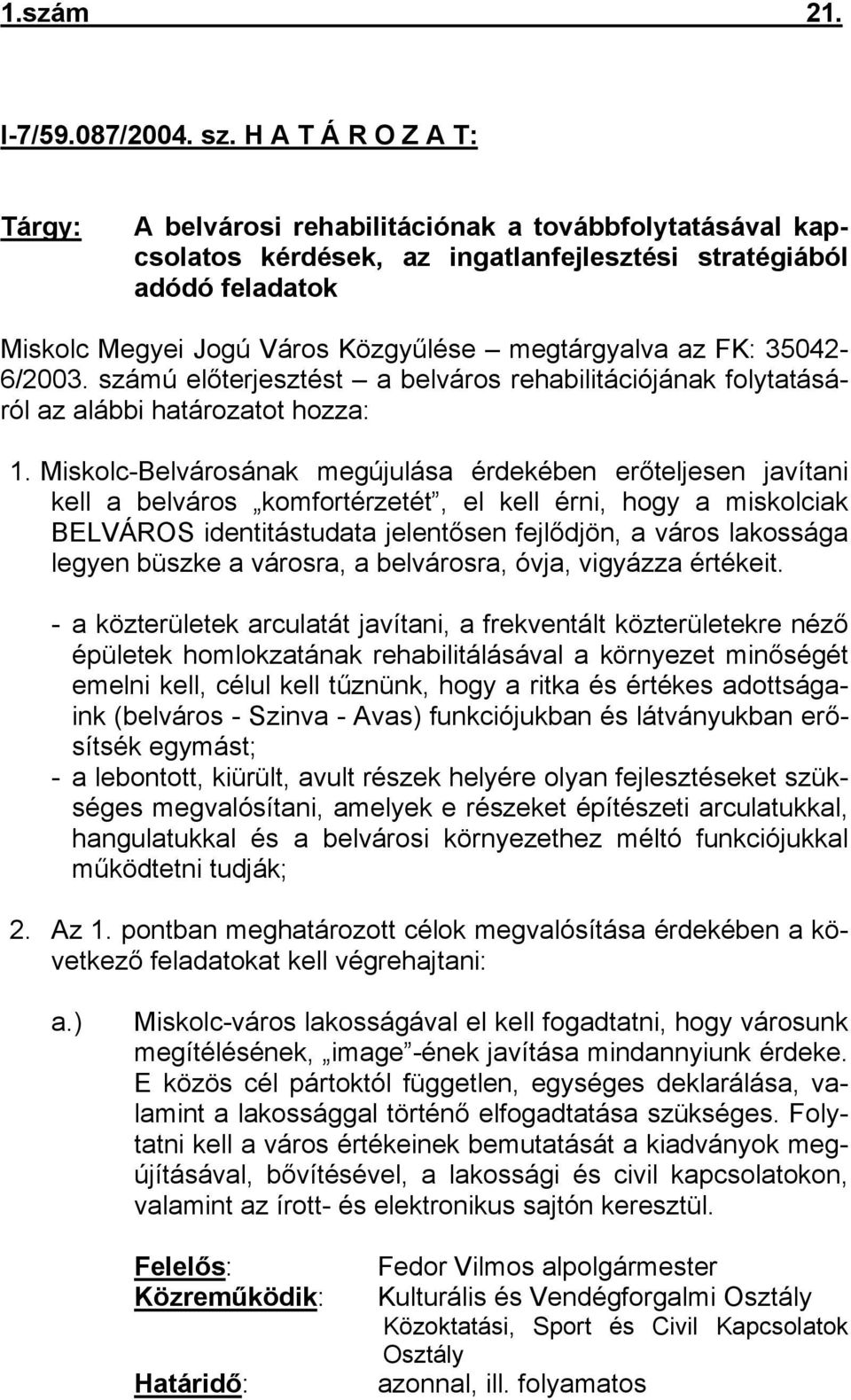 FK: 35042-6/2003. számú előterjesztést a belváros rehabilitációjának folytatásáról az alábbi határozatot hozza: 1.