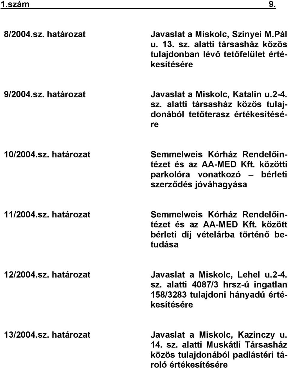 közötti parkolóra vonatkozó bérleti szerződés jóváhagyása 11/2004.sz. határozat Semmelweis Kórház Rendelőintézet és az AA-MED Kft. között bérleti díj vételárba történő betudása 12/2004.sz. határozat Javaslat a Miskolc, Lehel u.