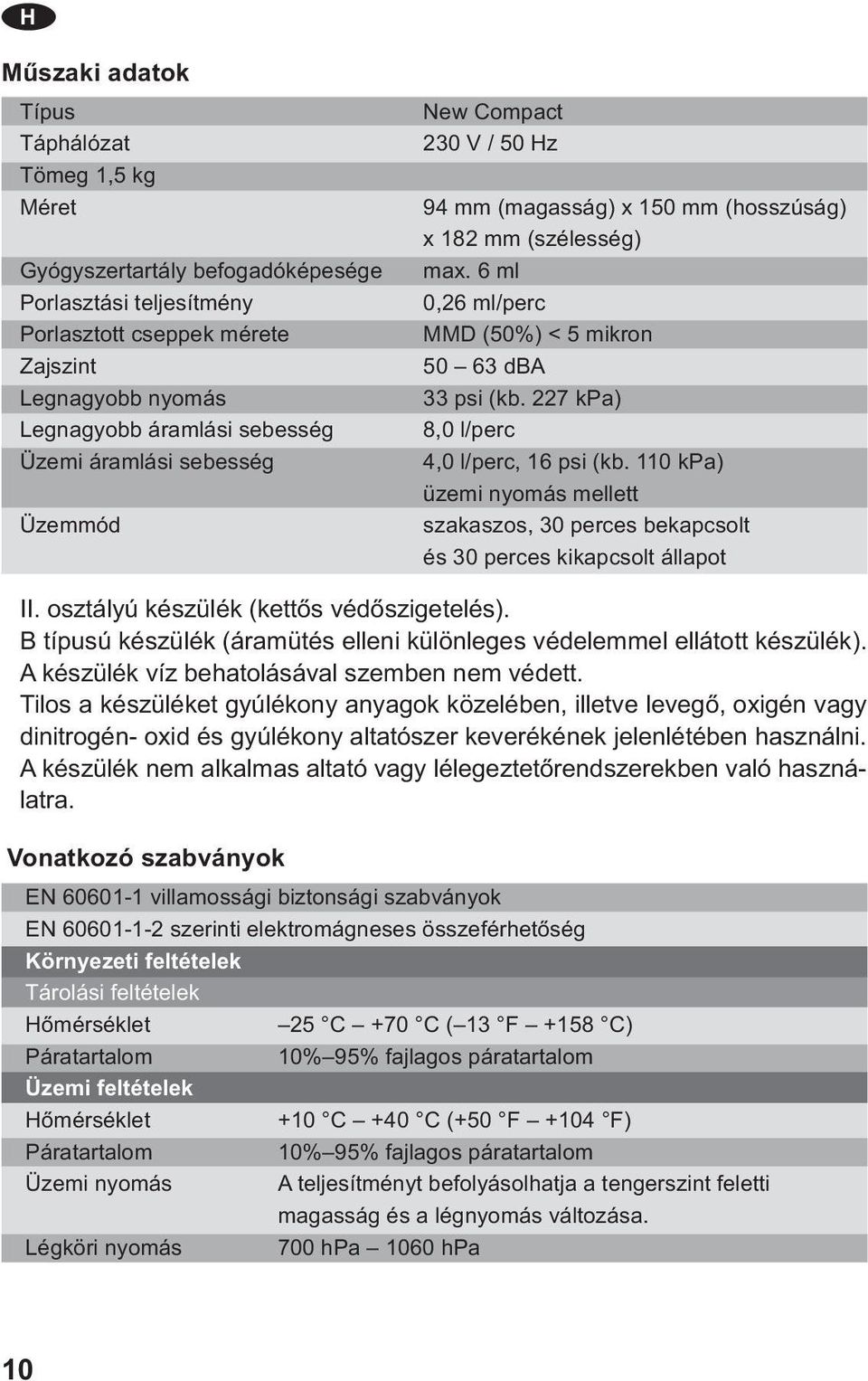 227 kpa) 8,0 l/perc 4,0 l/perc, 16 psi (kb. 110 kpa) üzemi nyomás mellett szakaszos, 30 perces bekapcsolt és 30 perces kikapcsolt állapot II. osztályú készülék (kettős védőszigetelés).