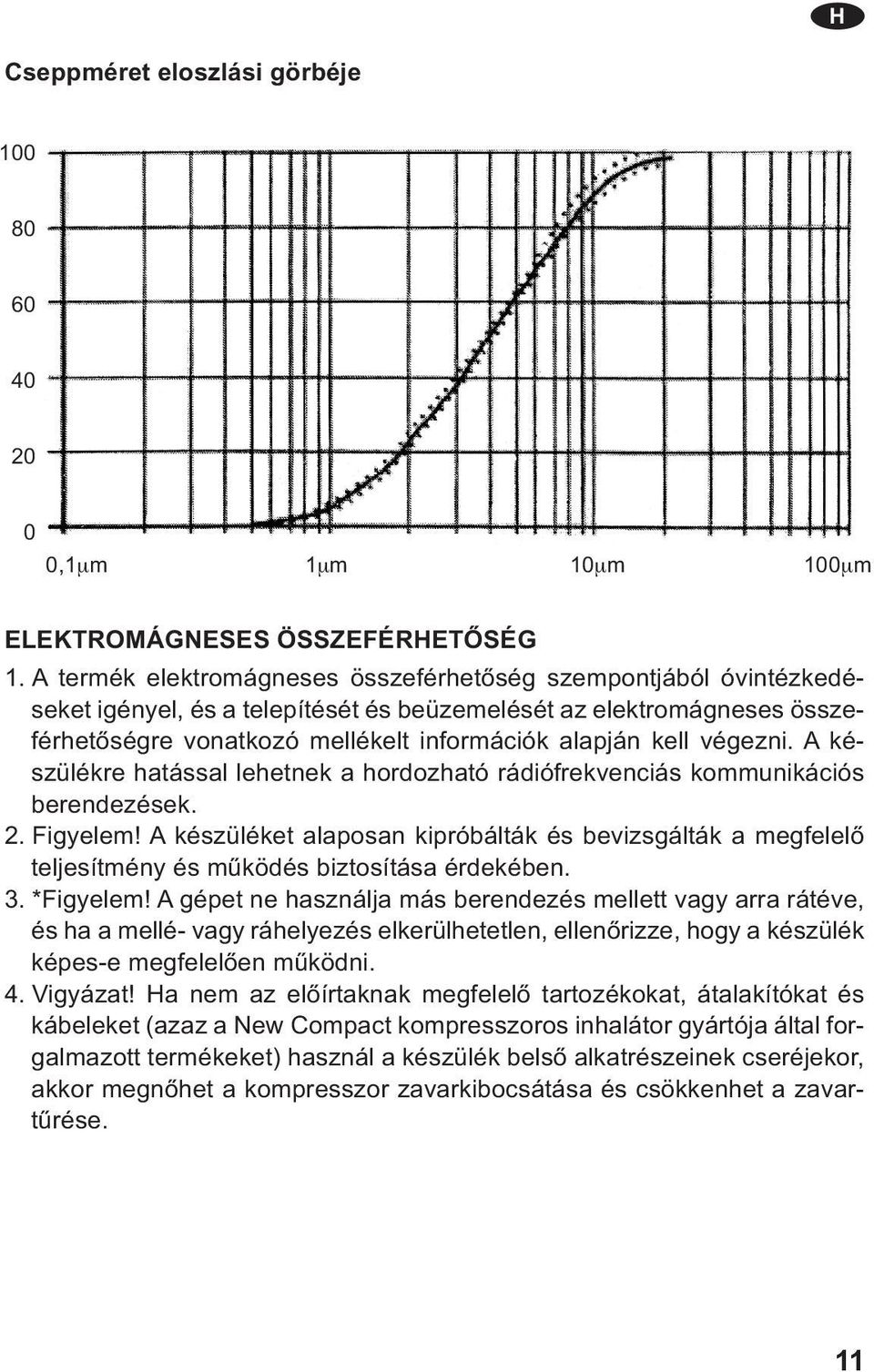 végezni. A készülékre hatással lehetnek a hordozható rádiófrekvenciás kommunikációs berendezések. 2. Figyelem!