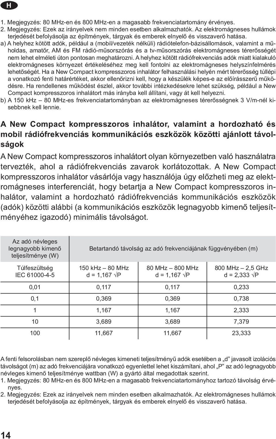 a) A helyhez kötött adók, például a (mobil/vezeték nélküli) rádiótelefon-bázisállomások, valamint a műholdas, amatőr, AM és FM rádió-műsorszórás és a tv-műsorszórás elektromágneses térerősségét nem