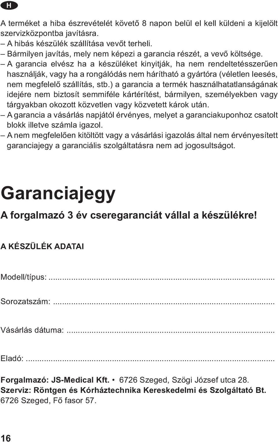 A garancia elvész ha a készüléket kinyitják, ha nem rendeltetésszerűen használják, vagy ha a rongálódás nem hárítható a gyártóra (véletlen leesés, nem megfelelő szállítás, stb.