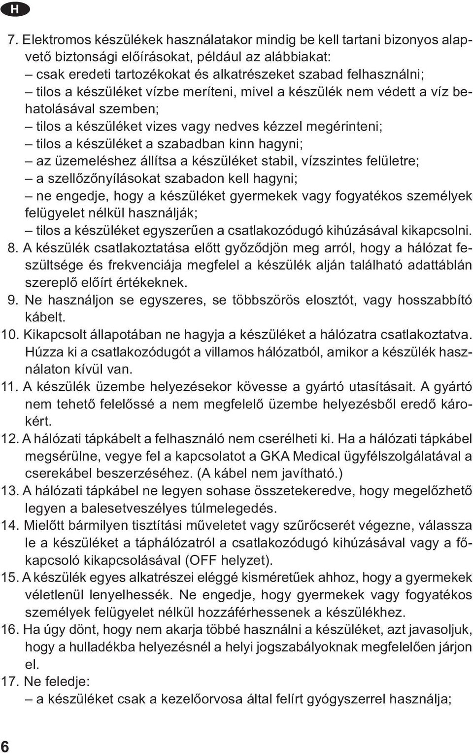 állítsa a készüléket stabil, vízszintes felületre; a szellőzőnyílásokat szabadon kell hagyni; ne engedje, hogy a készüléket gyermekek vagy fogyatékos személyek felügyelet nélkül használják; tilos a