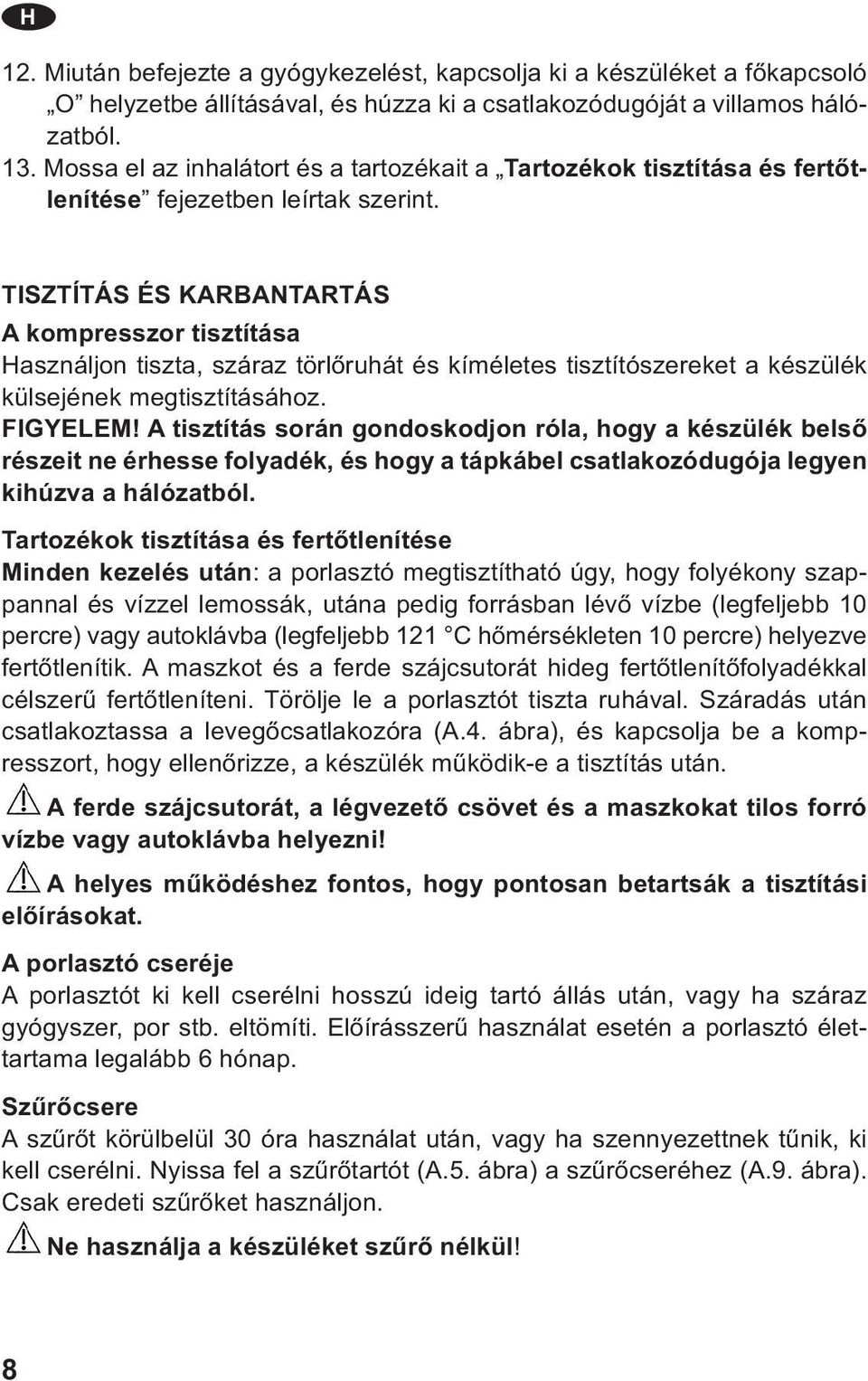 TISZTÍTÁS ÉS KARBANTARTÁS A kompresszor tisztítása Használjon tiszta, száraz törlőruhát és kíméletes tisztítószereket a készülék külsejének megtisztításához. FIGYELEM!