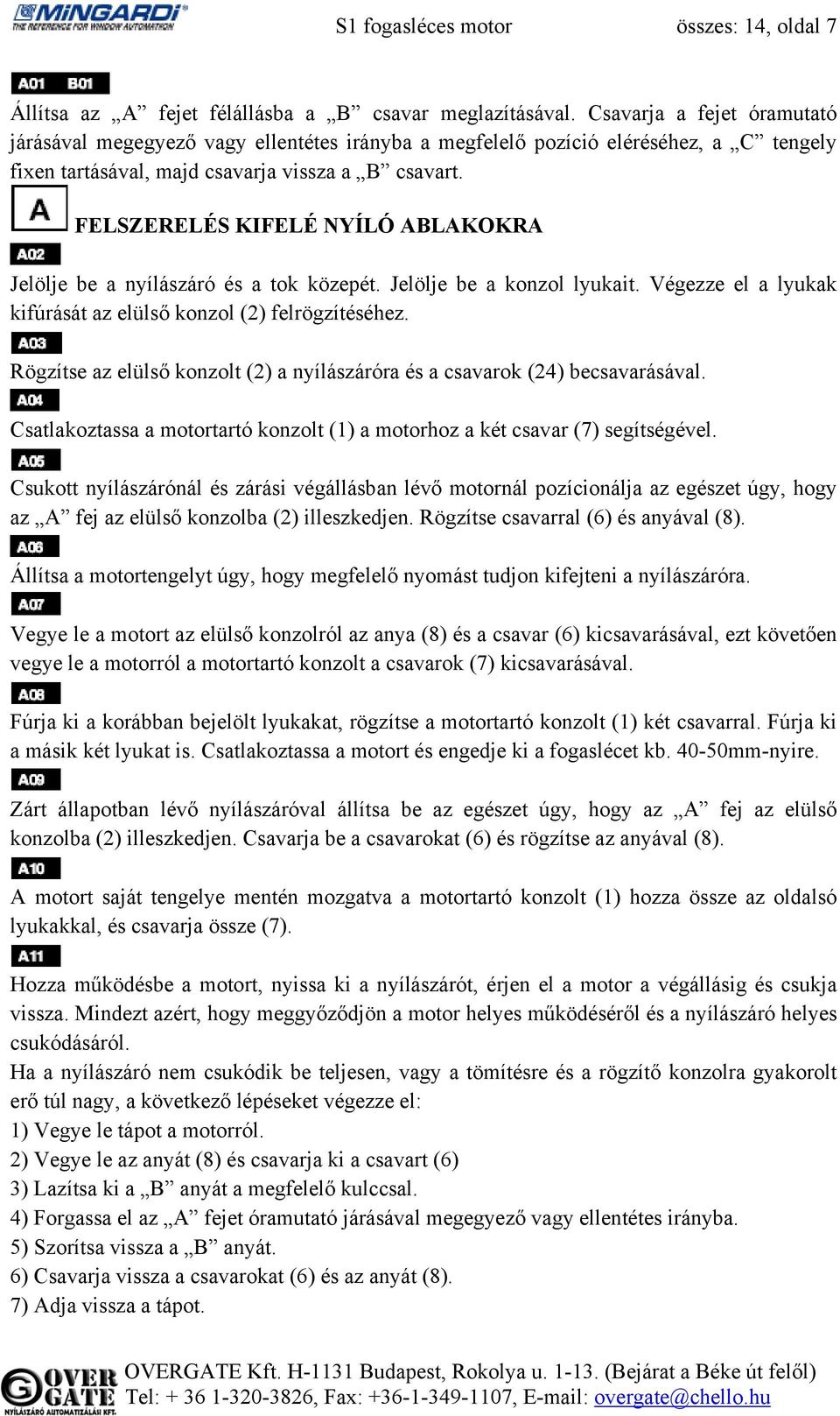 FELSZERELÉS KIFELÉ NYÍLÓ ABLAKOKRA Jelölje be a nyílászáró és a tok közepét. Jelölje be a konzol lyukait. Végezze el a lyukak kifúrását az elülső konzol (2) felrögzítéséhez.