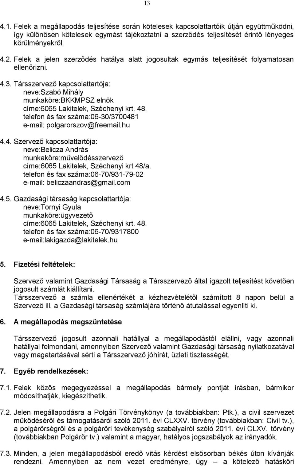 Társszervező kapcsolattartója: neve:szabó Mihály munkaköre:bkkmpsz elnök címe:6065 Lakitelek, Széchenyi krt. 48