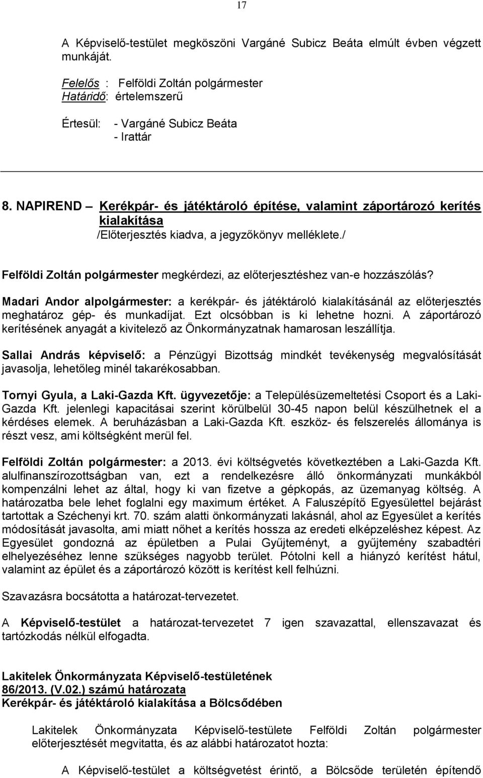 / Felföldi Zoltán polgármester megkérdezi, az előterjesztéshez van-e hozzászólás? Madari Andor alpolgármester: a kerékpár- és játéktároló kialakításánál az előterjesztés meghatároz gép- és munkadíjat.