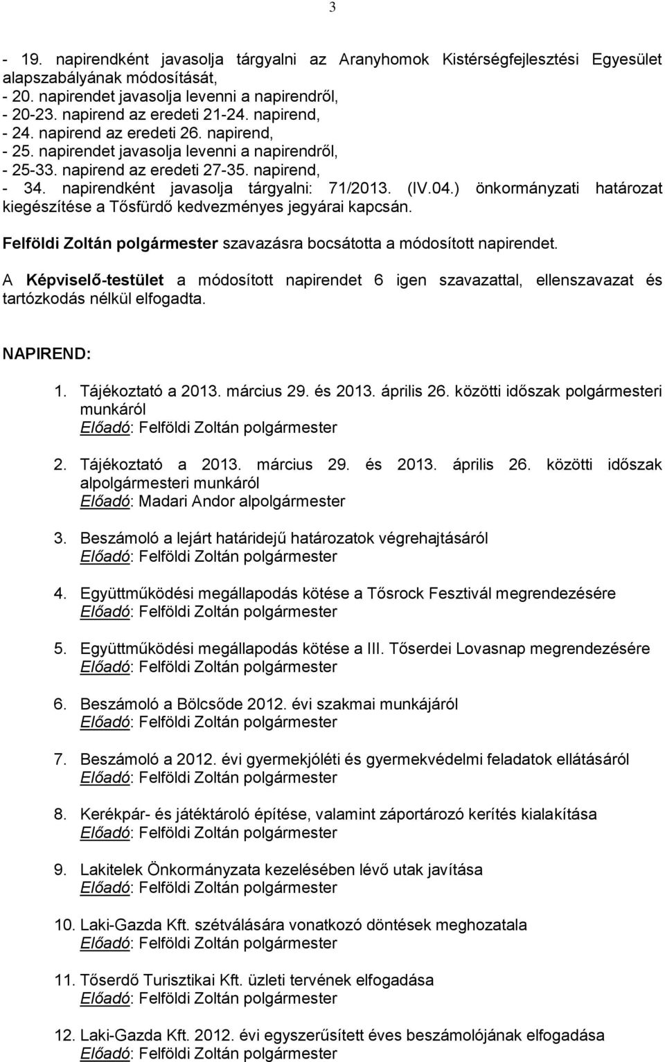 04.) önkormányzati határozat kiegészítése a Tősfürdő kedvezményes jegyárai kapcsán. Felföldi Zoltán polgármester szavazásra bocsátotta a módosított napirendet.