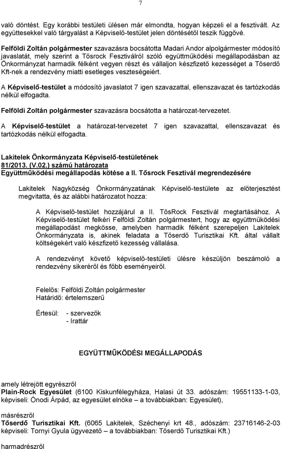 félként vegyen részt és vállaljon készfizető kezességet a Tőserdő Kft-nek a rendezvény miatti esetleges veszteségeiért.