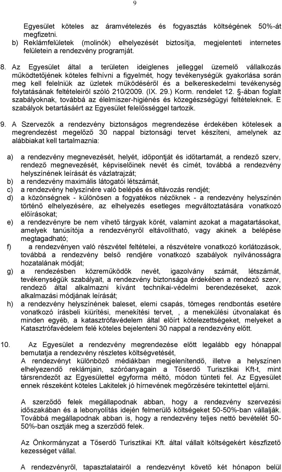 belkereskedelmi tevékenység folytatásának feltételeiről szóló 210/2009. (IX. 29.) Korm. rendelet 12. -ában foglalt szabályoknak, továbbá az élelmiszer-higiénés és közegészségügyi feltételeknek.