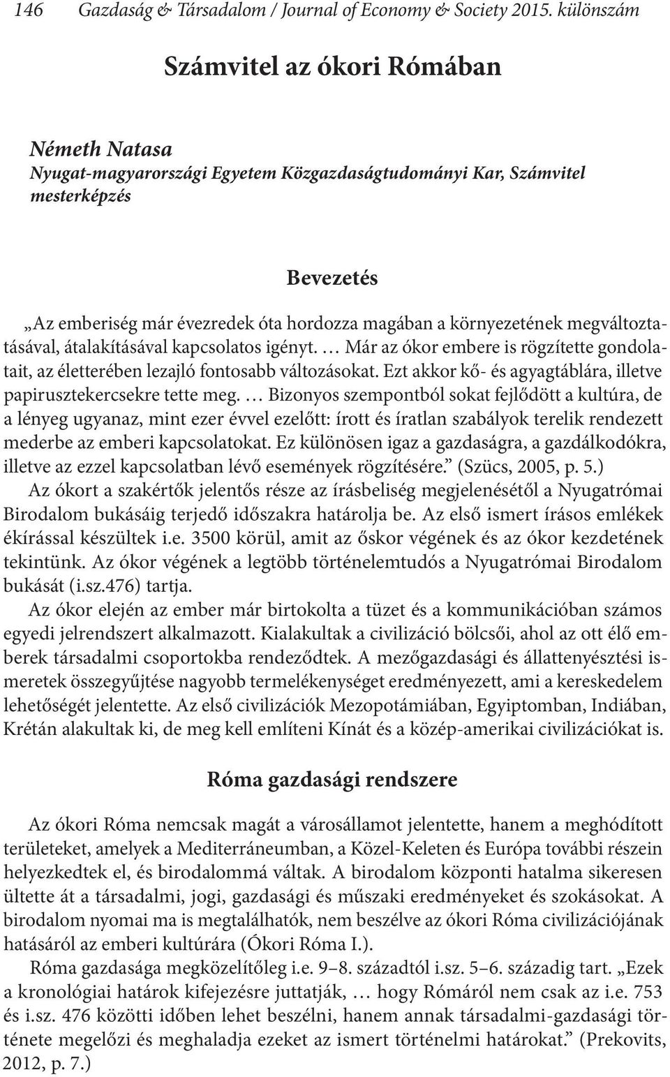 környezetének megváltoztatásával, átalakításával kapcsolatos igényt. Már az ókor embere is rögzítette gondolatait, az életterében lezajló fontosabb változásokat.