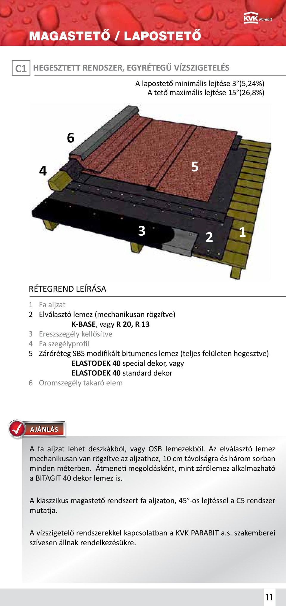 special dekor, vagy ELASTODEK 40 standard dekor 6 Oromszegély takaró elem Ajánlás A fa aljzat lehet deszkákból, vagy OSB lemezekből.