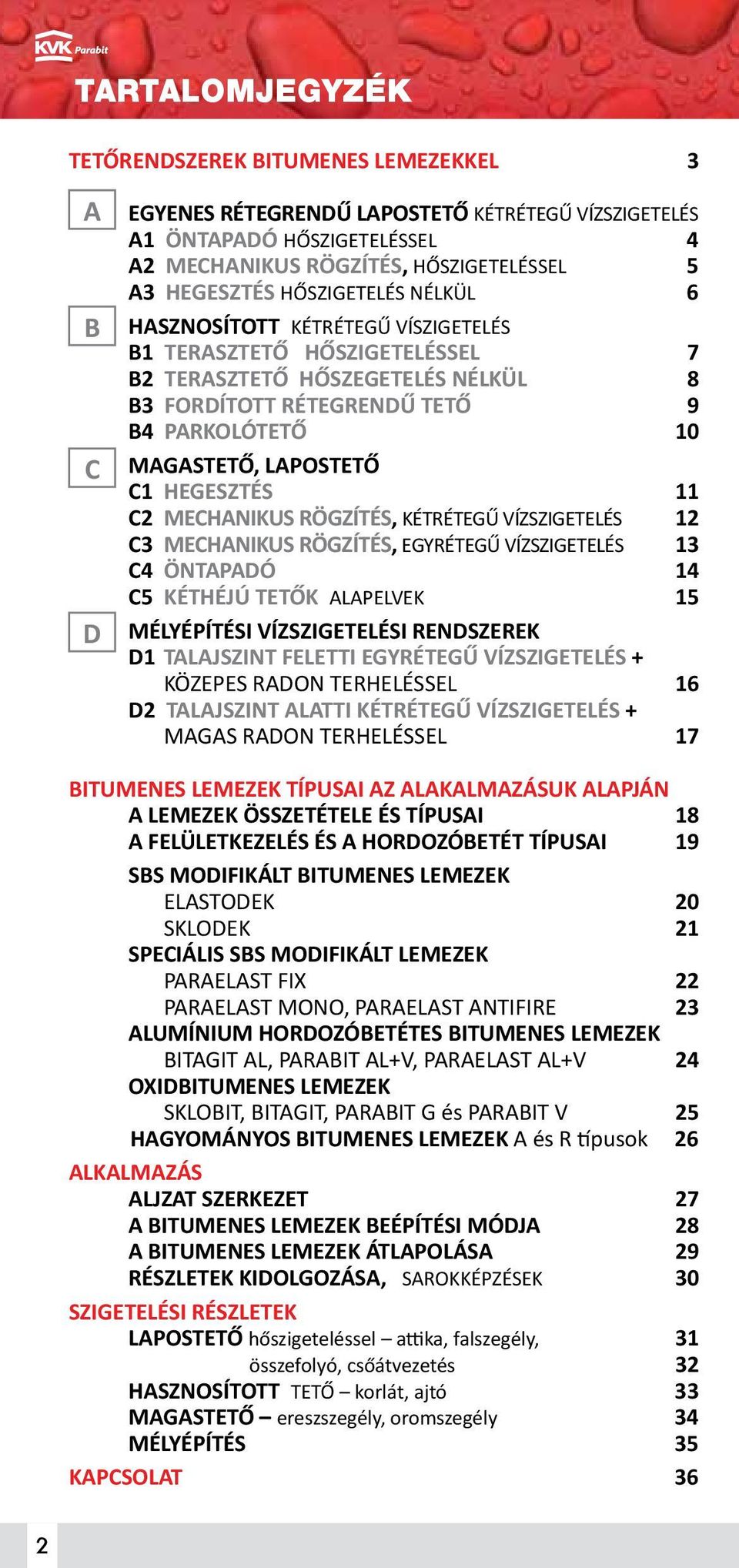 HEGESZTÉS 11 C2 MECHANIKUS RÖGZÍTÉS, KÉTRÉTEGŰ VÍZSZIGETELÉS 12 C3 MECHANIKUS RÖGZÍTÉS, EGYRÉTEGŰ VÍZSZIGETELÉS 13 C4 ÖNTAPADÓ 14 C5 KÉTHÉJÚ TETŐK ALAPELVEK 15 MÉLYÉPÍTÉSI VÍZSZIGETELÉSI RENDSZEREK