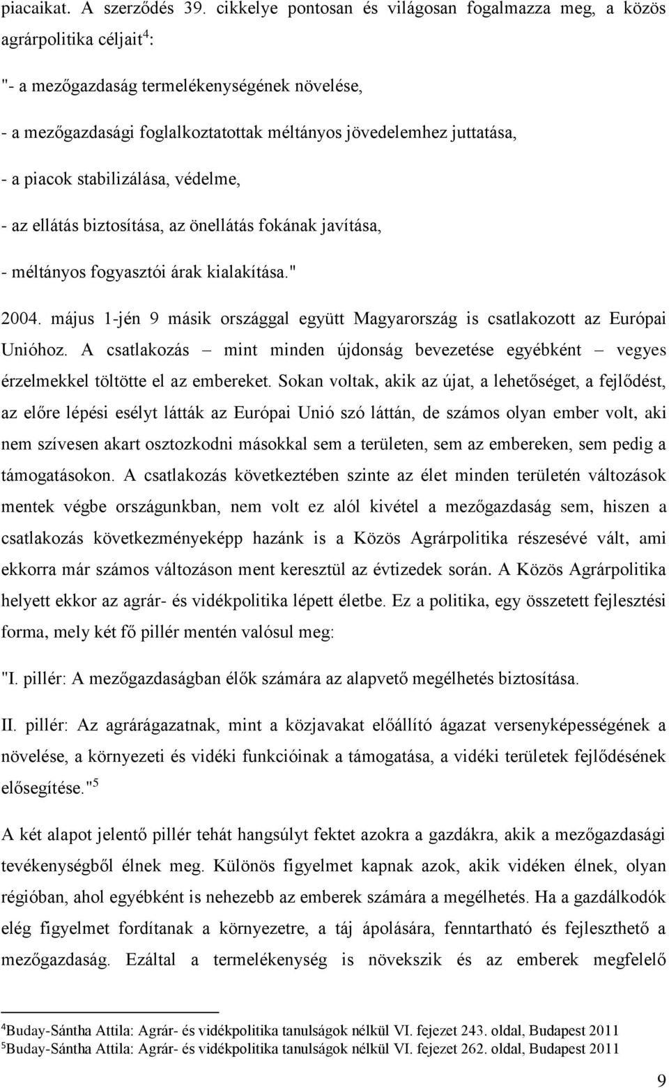 a piacok stabilizálása, védelme, - az ellátás biztosítása, az önellátás fokának javítása, - méltányos fogyasztói árak kialakítása." 2004.